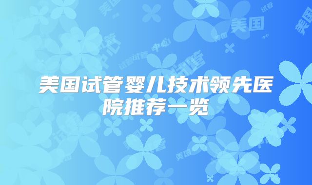 美国试管婴儿技术领先医院推荐一览