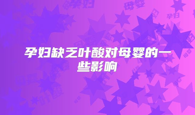 孕妇缺乏叶酸对母婴的一些影响