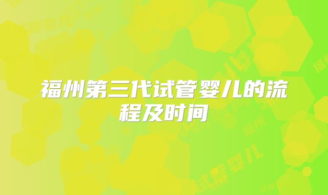 福州第三代试管婴儿的流程及时间