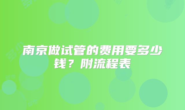 南京做试管的费用要多少钱?附流程表