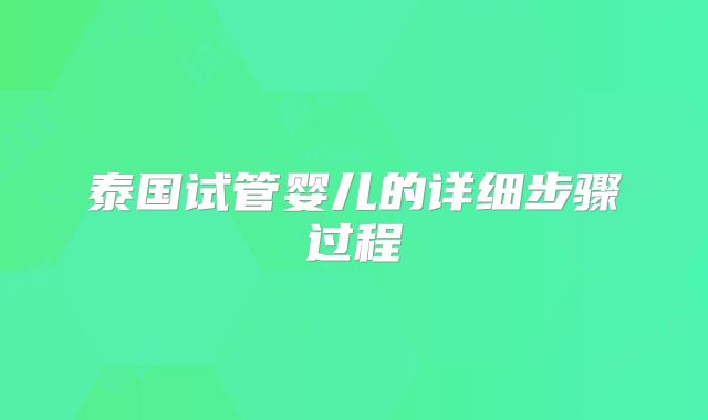 泰国试管婴儿的详细步骤过程