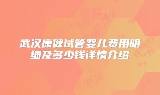 武汉康健试管婴儿费用明细及多少钱详情介绍