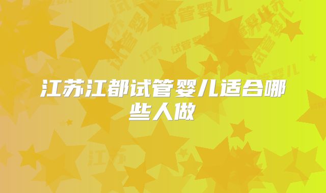 江苏江都试管婴儿适合哪些人做