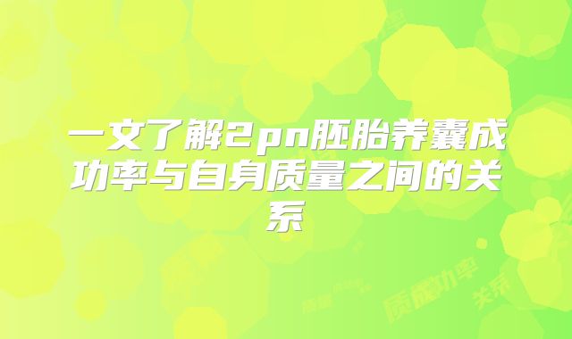 一文了解2pn胚胎养囊成功率与自身质量之间的关系