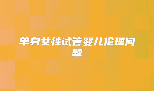 单身女性试管婴儿伦理问题