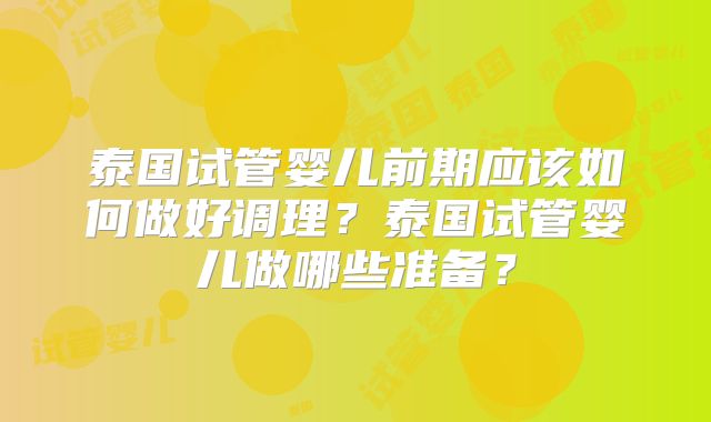 泰国试管婴儿前期应该如何做好调理?泰国试管婴儿做哪些准备?