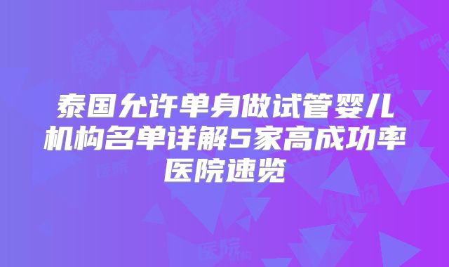 泰国允许单身做试管婴儿机构名单详解5家高成功率医院速览