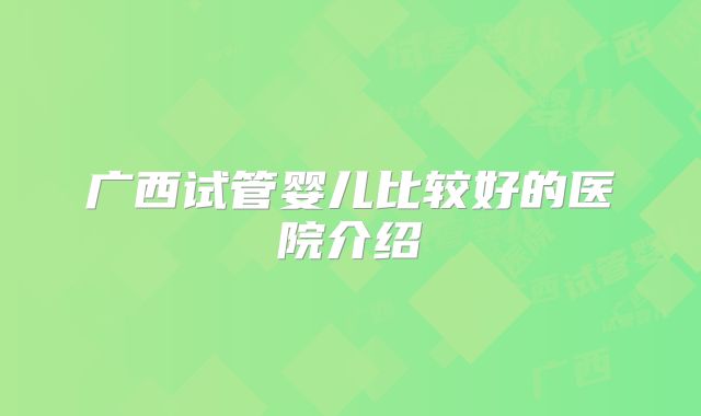 广西试管婴儿比较好的医院介绍