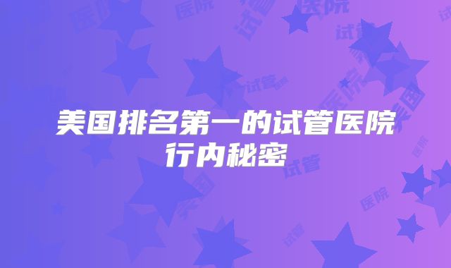 美国排名第一的试管医院行内秘密