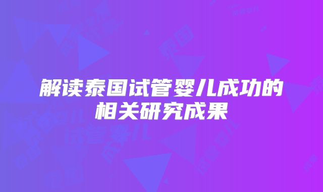 解读泰国试管婴儿成功的相关研究成果