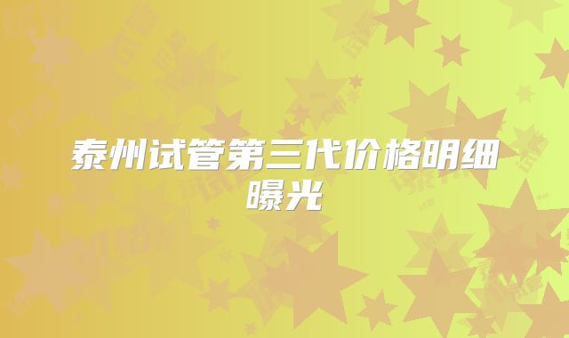 泰州试管第三代价格明细曝光