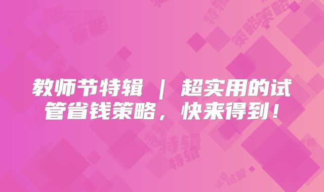 教师节特辑 | 超实用的试管省钱策略，快来得到！