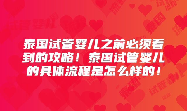 泰国试管婴儿之前必须看到的攻略！泰国试管婴儿的具体流程是怎么样的！