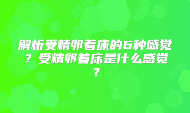 解析受精卵着床的6种感觉？受精卵着床是什么感觉？
