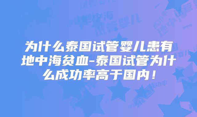 为什么泰国试管婴儿患有地中海贫血-泰国试管为什么成功率高于国内!
