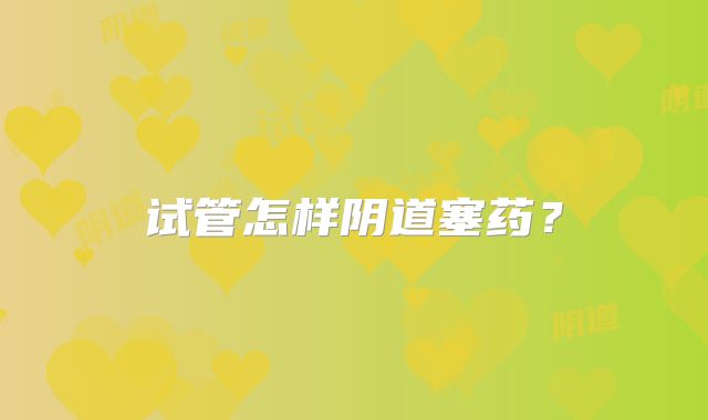 试管怎样阴道塞药？