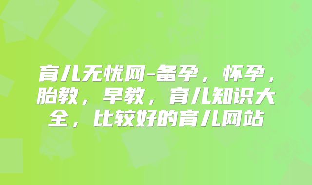 育儿无忧网-备孕,怀孕,胎教,早教,育儿知识大全,比较好的育儿网站