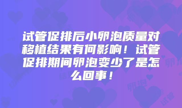 试管促排后小卵泡质量对移植结果有何影响！试管促排期间卵泡变少了是怎么回事！