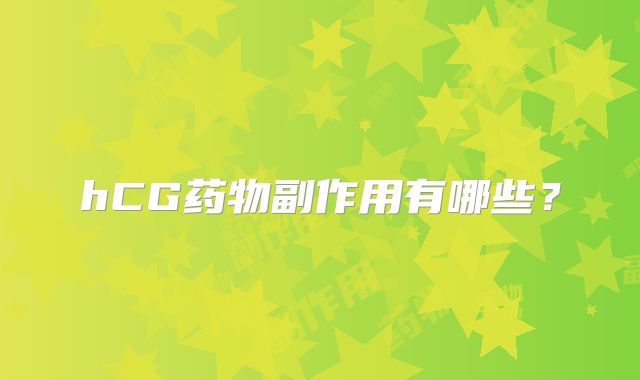hCG药物副作用有哪些？