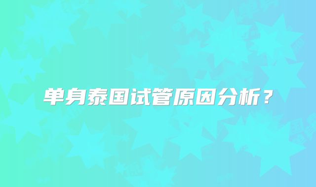 单身泰国试管原因分析?