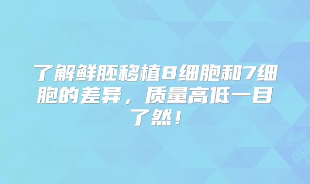 了解鲜胚移植8细胞和7细胞的差异，质量高低一目了然！