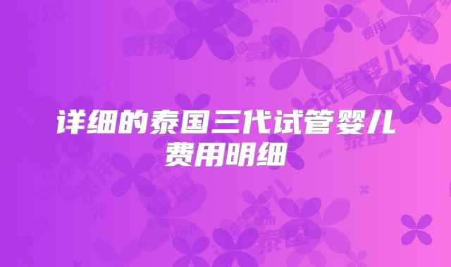 详细的泰国三代试管婴儿费用明细