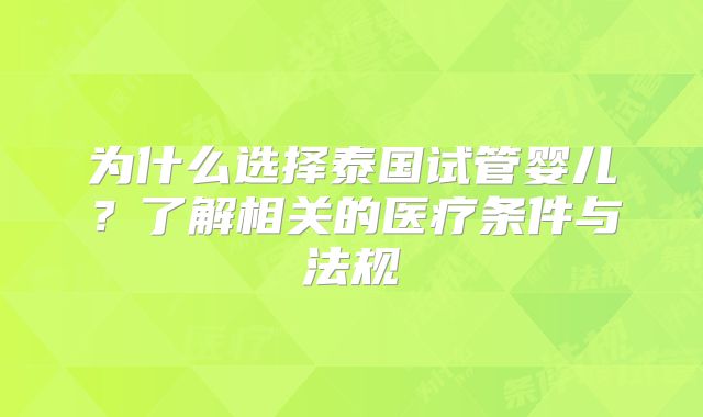 为什么选择泰国试管婴儿？了解相关的医疗条件与法规