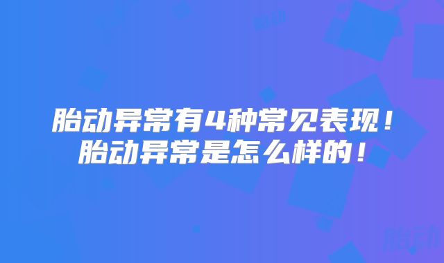 胎动异常有4种常见表现!胎动异常是怎么样的!