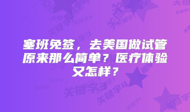 塞班免签，去美国做试管原来那么简单？医疗体验又怎样？