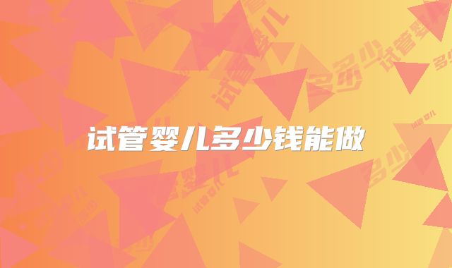 试管婴儿多少钱能做