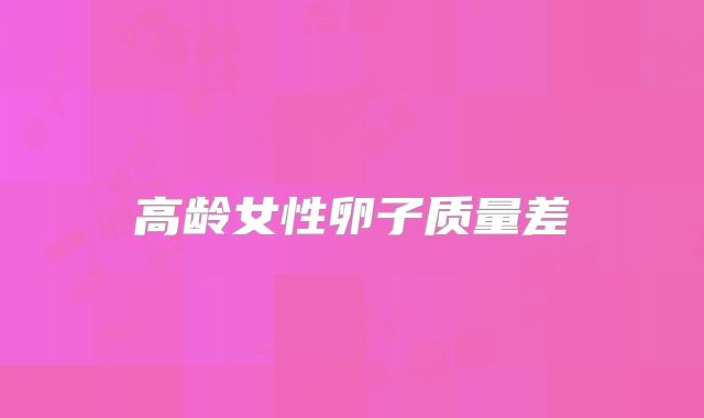 高龄女性卵子质量差