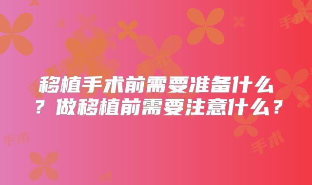 移植手术前需要准备什么？做移植前需要注意什么？