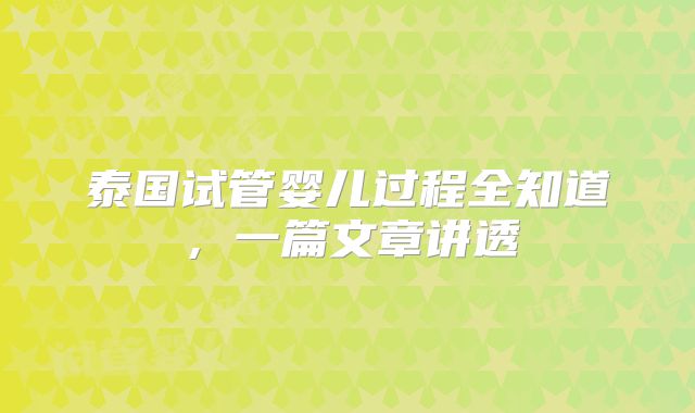 泰国试管婴儿过程全知道，一篇文章讲透