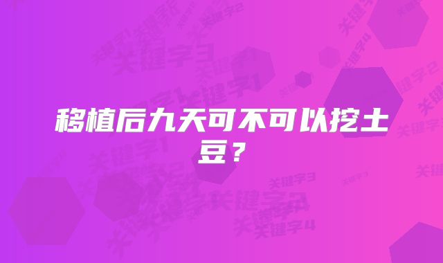 移植后九天可不可以挖土豆?