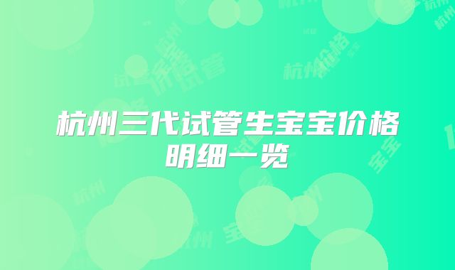 杭州三代试管生宝宝价格明细一览