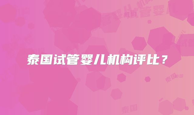 泰国试管婴儿机构评比？