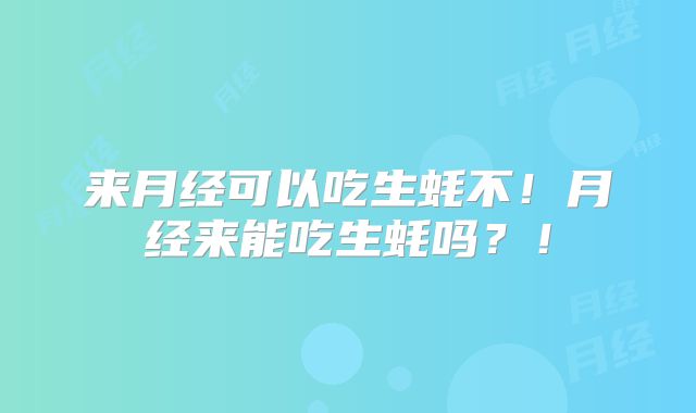 来月经可以吃生蚝不!月经来能吃生蚝吗?!