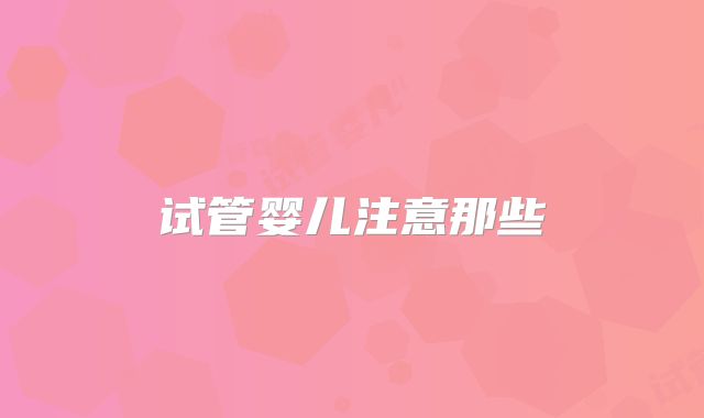 试管婴儿注意那些