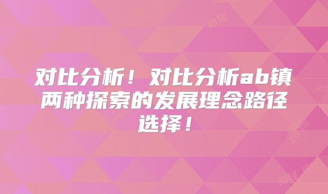 对比分析!对比分析ab镇两种探索的发展理念路径选择!