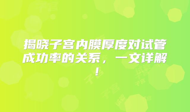 揭晓子宫内膜厚度对试管成功率的关系，一文详解！