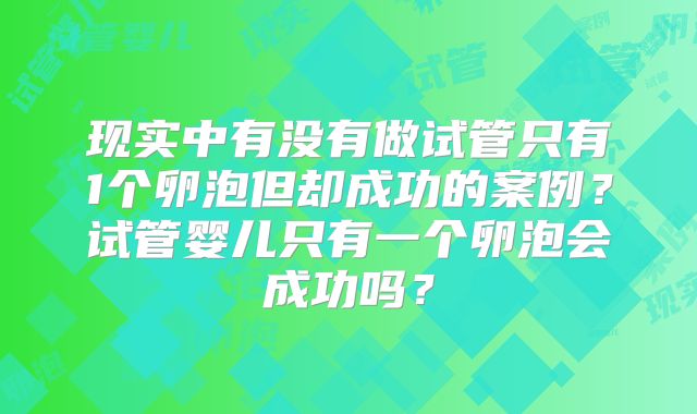 现实中有没有做试管只有1个卵泡但却成功的案例?试管婴儿只有一个卵泡会成功吗?
