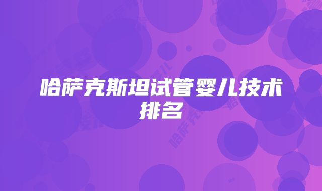 哈萨克斯坦试管婴儿技术排名