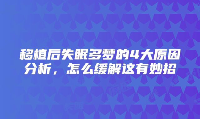 移植后失眠多梦的4大原因分析，怎么缓解这有妙招