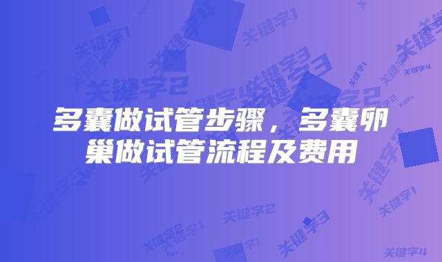 多囊做试管步骤，多囊卵巢做试管流程及费用
