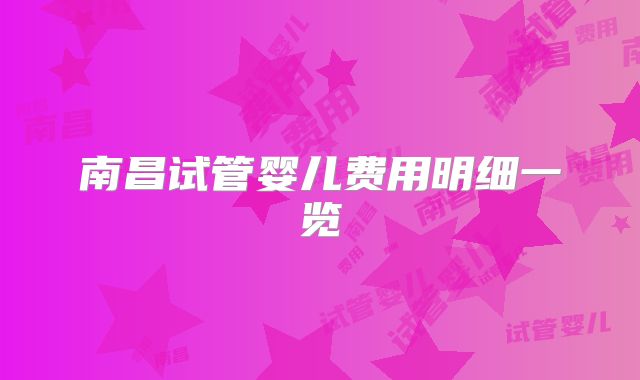 南昌试管婴儿费用明细一览