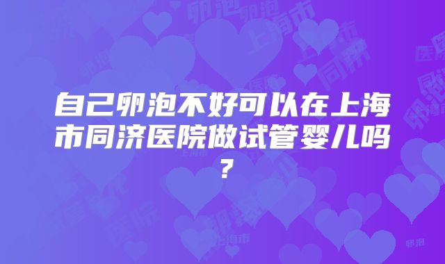 自己卵泡不好可以在上海市同济医院做试管婴儿吗?