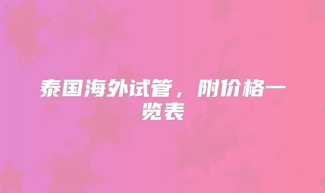 泰国海外试管，附价格一览表