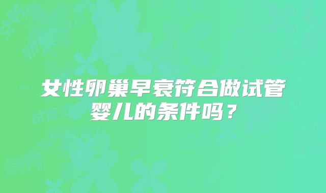 女性卵巢早衰符合做试管婴儿的条件吗？