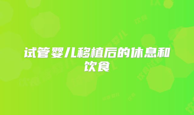 试管婴儿移植后的休息和饮食