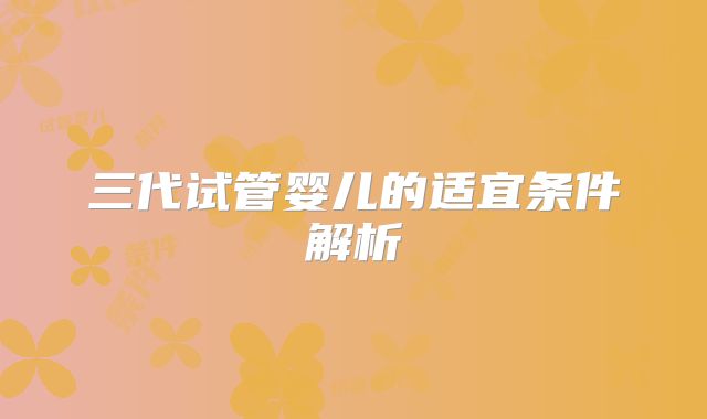 三代试管婴儿的适宜条件解析
